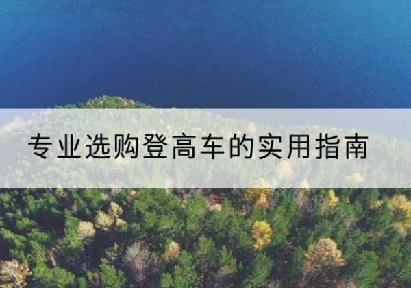 扎囊电动登高车厂家推荐-专业选购登高车的实用指南